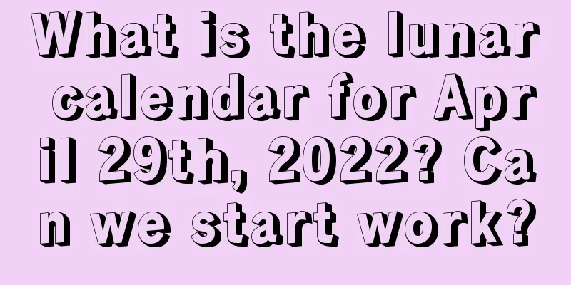 What is the lunar calendar for April 29th, 2022? Can we start work?
