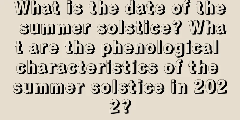 What is the date of the summer solstice? What are the phenological characteristics of the summer solstice in 2022?