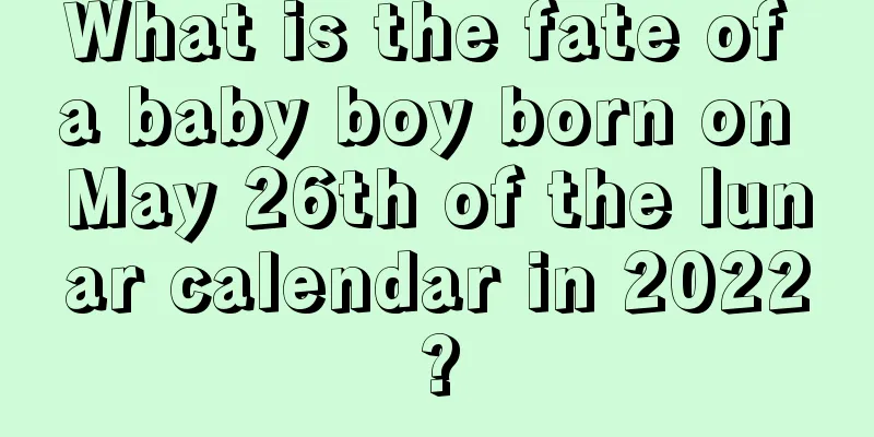 What is the fate of a baby boy born on May 26th of the lunar calendar in 2022?