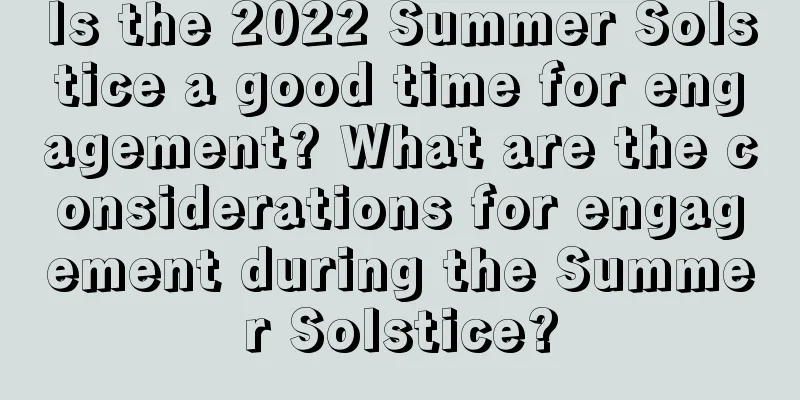 Is the 2022 Summer Solstice a good time for engagement? What are the considerations for engagement during the Summer Solstice?