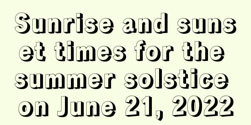 Sunrise and sunset times for the summer solstice on June 21, 2022