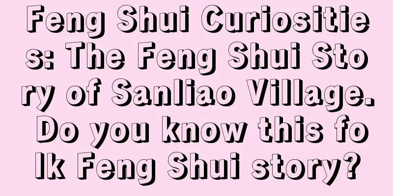 Feng Shui Curiosities: The Feng Shui Story of Sanliao Village. Do you know this folk Feng Shui story?