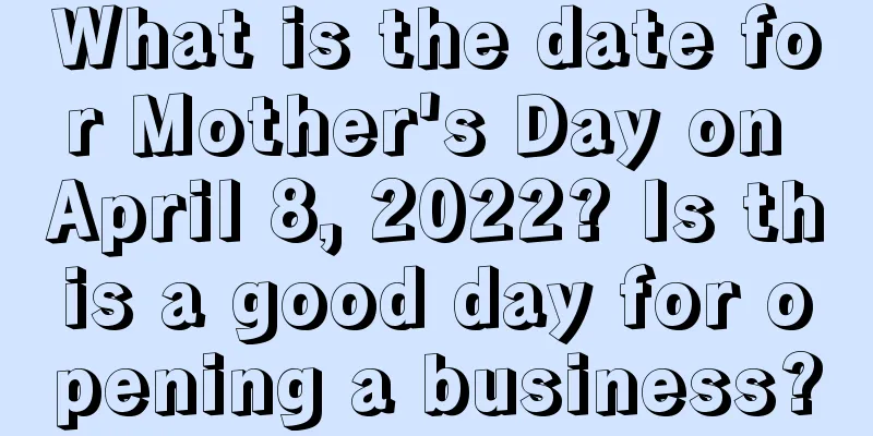 What is the date for Mother's Day on April 8, 2022? Is this a good day for opening a business?