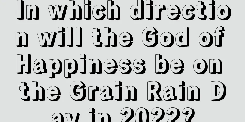 In which direction will the God of Happiness be on the Grain Rain Day in 2022?