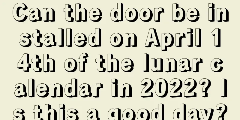 Can the door be installed on April 14th of the lunar calendar in 2022? Is this a good day?