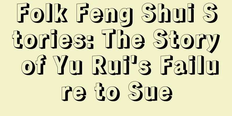 Folk Feng Shui Stories: The Story of Yu Rui's Failure to Sue