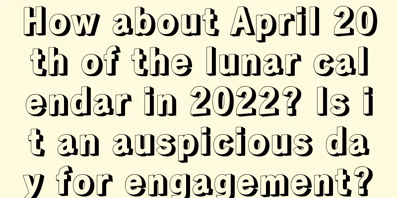How about April 20th of the lunar calendar in 2022? Is it an auspicious day for engagement?