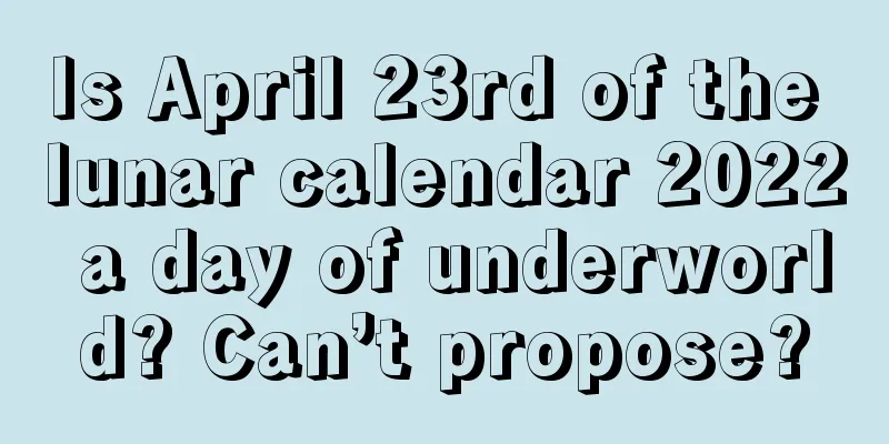 Is April 23rd of the lunar calendar 2022 a day of underworld? Can’t propose?