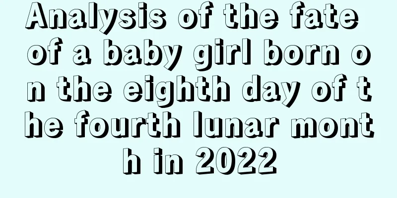 Analysis of the fate of a baby girl born on the eighth day of the fourth lunar month in 2022