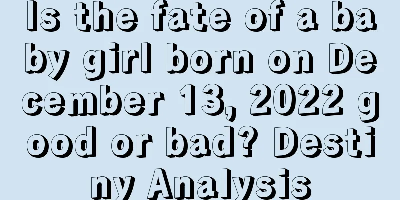 Is the fate of a baby girl born on December 13, 2022 good or bad? Destiny Analysis