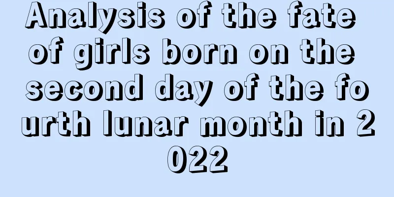 Analysis of the fate of girls born on the second day of the fourth lunar month in 2022