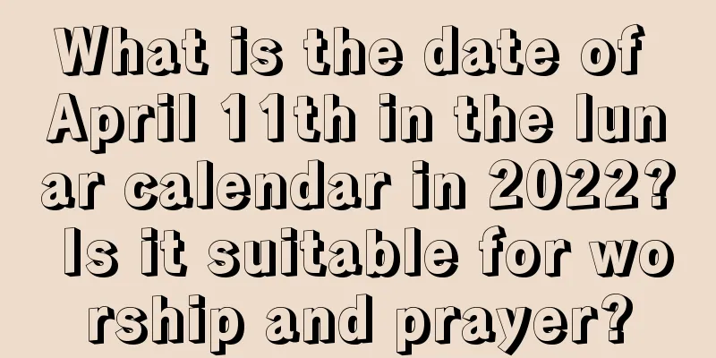 What is the date of April 11th in the lunar calendar in 2022? Is it suitable for worship and prayer?