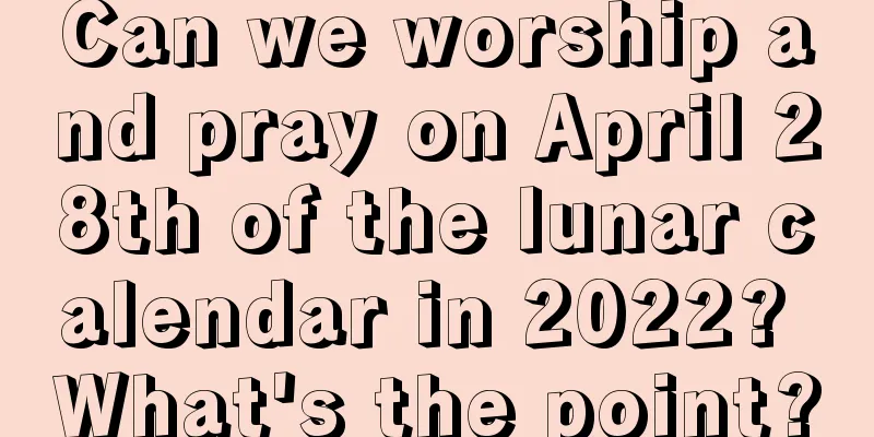 Can we worship and pray on April 28th of the lunar calendar in 2022? What's the point?