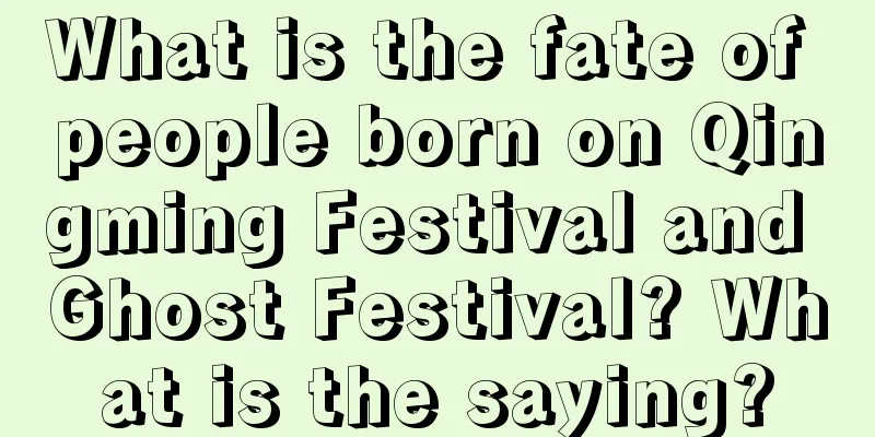 What is the fate of people born on Qingming Festival and Ghost Festival? What is the saying?
