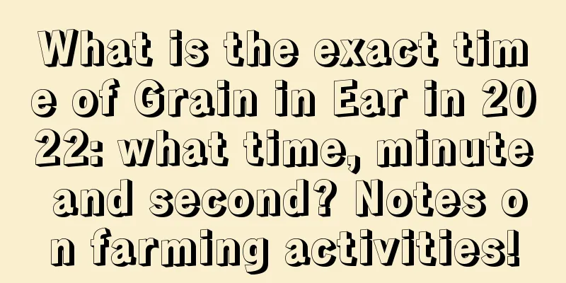 What is the exact time of Grain in Ear in 2022: what time, minute and second? Notes on farming activities!