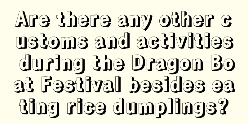 Are there any other customs and activities during the Dragon Boat Festival besides eating rice dumplings?