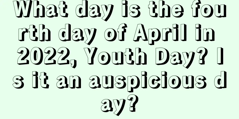 What day is the fourth day of April in 2022, Youth Day? Is it an auspicious day?