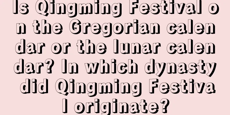 Is Qingming Festival on the Gregorian calendar or the lunar calendar? In which dynasty did Qingming Festival originate?