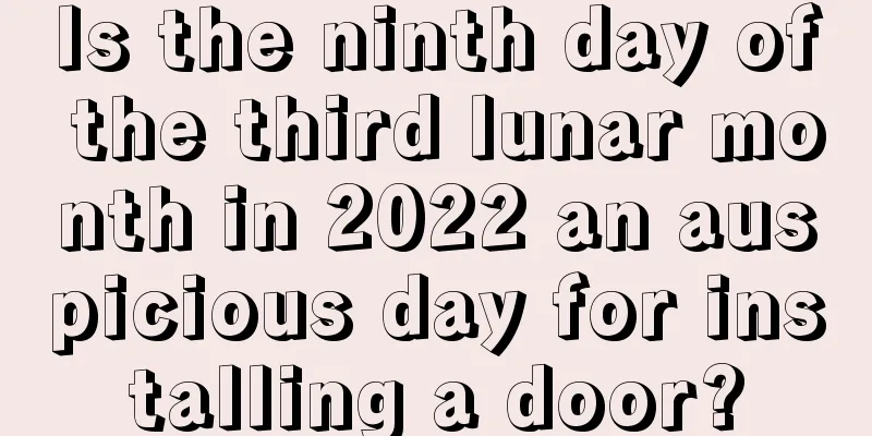 Is the ninth day of the third lunar month in 2022 an auspicious day for installing a door?
