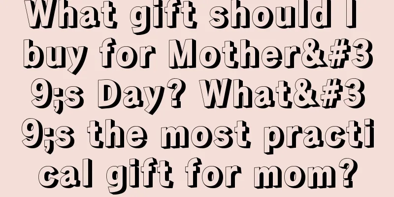 What gift should I buy for Mother's Day? What's the most practical gift for mom?