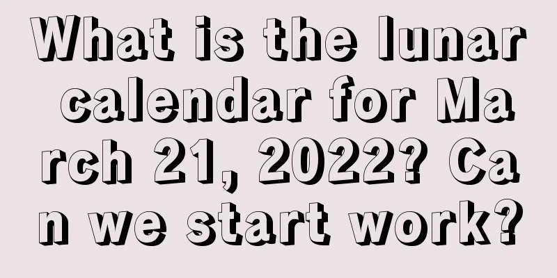 What is the lunar calendar for March 21, 2022? Can we start work?