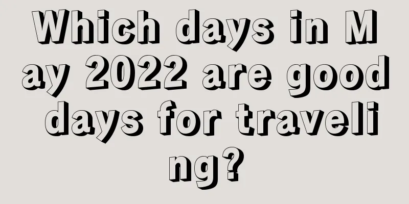 Which days in May 2022 are good days for traveling?