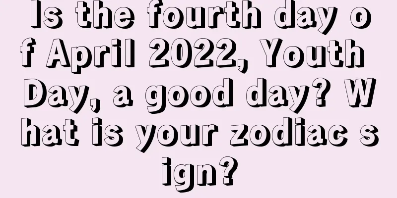 Is the fourth day of April 2022, Youth Day, a good day? What is your zodiac sign?