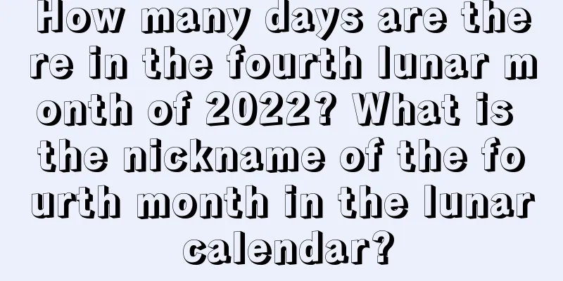 How many days are there in the fourth lunar month of 2022? What is the nickname of the fourth month in the lunar calendar?