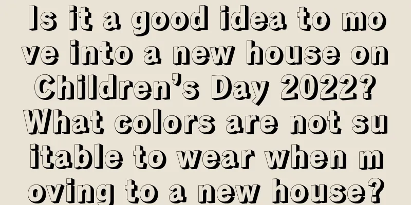 Is it a good idea to move into a new house on Children’s Day 2022? What colors are not suitable to wear when moving to a new house?