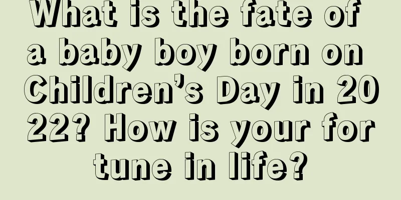 What is the fate of a baby boy born on Children’s Day in 2022? How is your fortune in life?