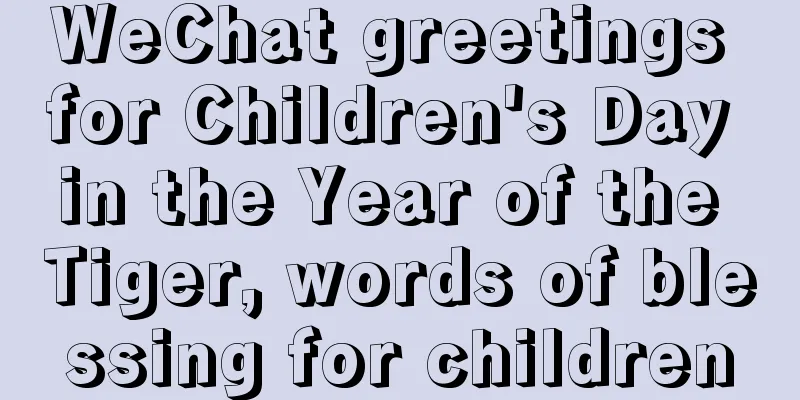 WeChat greetings for Children's Day in the Year of the Tiger, words of blessing for children