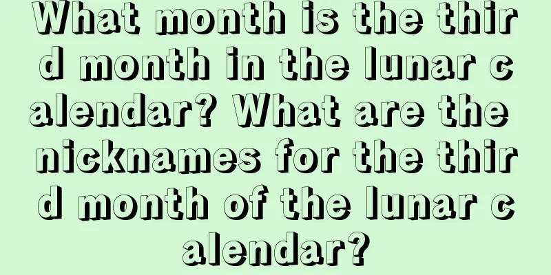 What month is the third month in the lunar calendar? What are the nicknames for the third month of the lunar calendar?