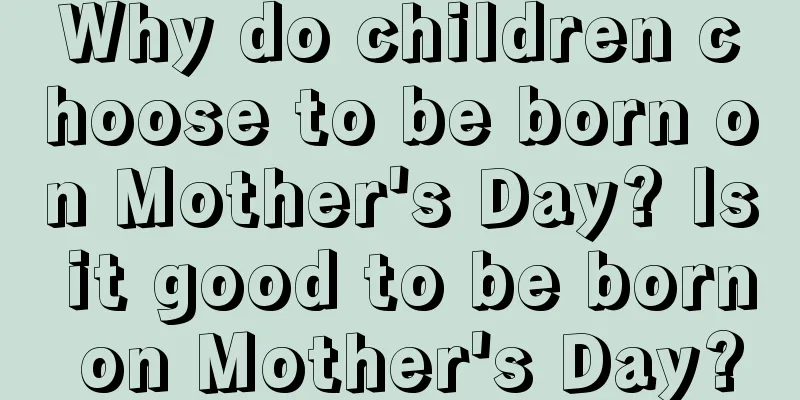Why do children choose to be born on Mother's Day? Is it good to be born on Mother's Day?
