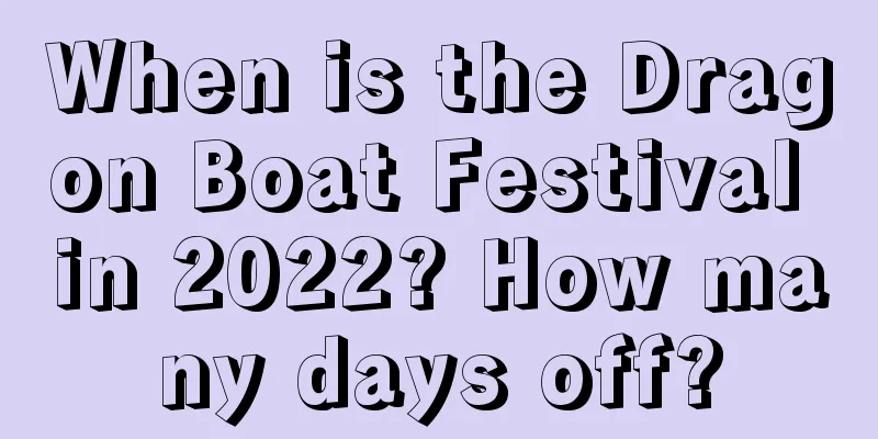 When is the Dragon Boat Festival in 2022? How many days off?