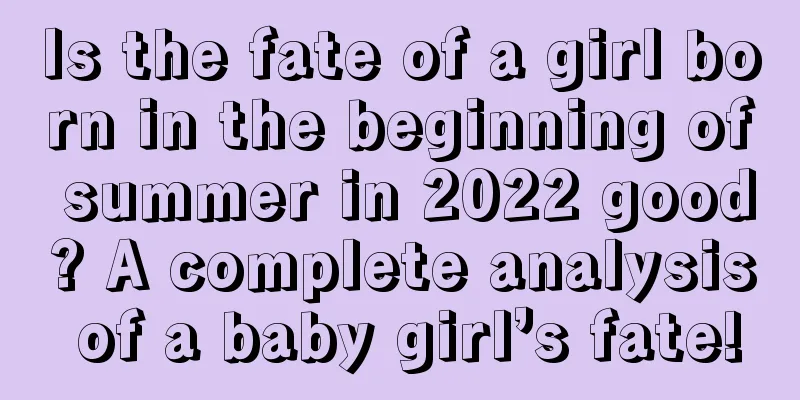 Is the fate of a girl born in the beginning of summer in 2022 good? A complete analysis of a baby girl’s fate!