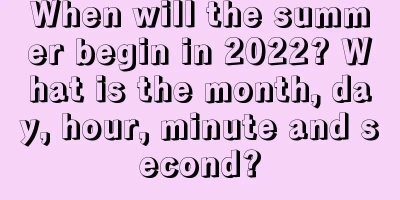 When will the summer begin in 2022? What is the month, day, hour, minute and second?