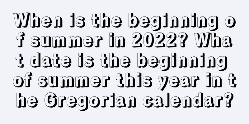When is the beginning of summer in 2022? What date is the beginning of summer this year in the Gregorian calendar?