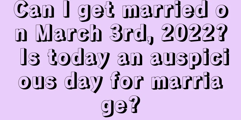 Can I get married on March 3rd, 2022? Is today an auspicious day for marriage?