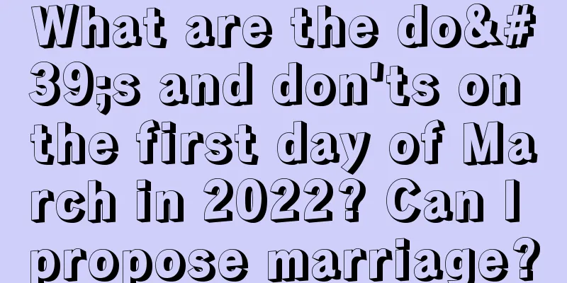 What are the do's and don'ts on the first day of March in 2022? Can I propose marriage?