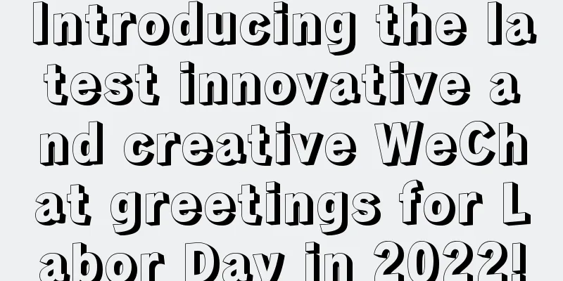 Introducing the latest innovative and creative WeChat greetings for Labor Day in 2022!