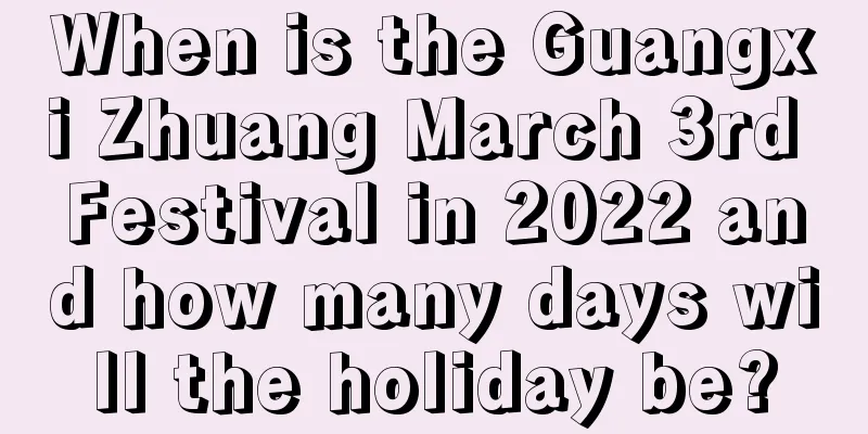 When is the Guangxi Zhuang March 3rd Festival in 2022 and how many days will the holiday be?