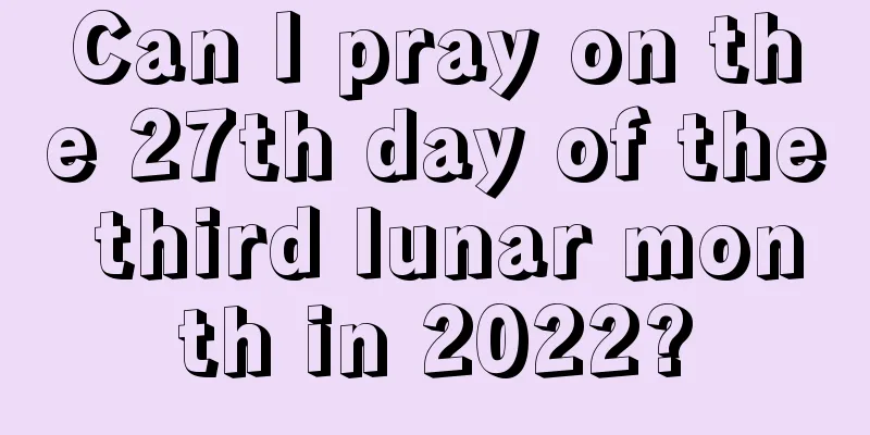 Can I pray on the 27th day of the third lunar month in 2022?