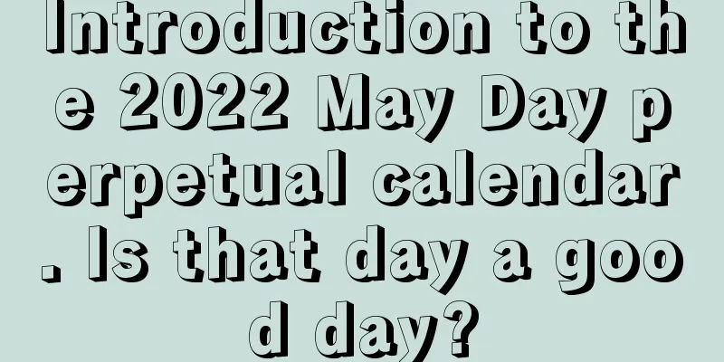 Introduction to the 2022 May Day perpetual calendar. Is that day a good day?