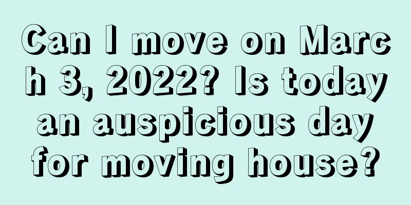Can I move on March 3, 2022? Is today an auspicious day for moving house?