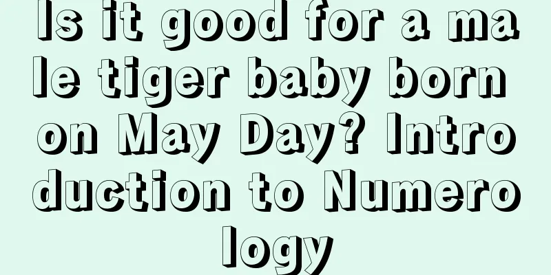 Is it good for a male tiger baby born on May Day? Introduction to Numerology