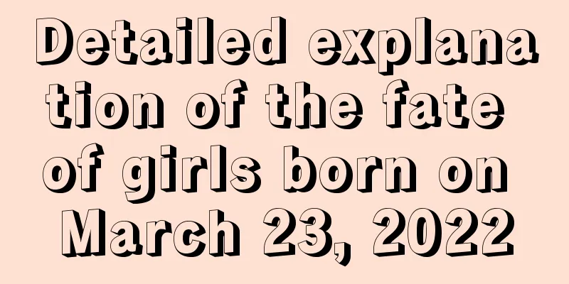 Detailed explanation of the fate of girls born on March 23, 2022