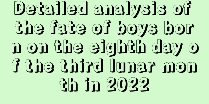 Detailed analysis of the fate of boys born on the eighth day of the third lunar month in 2022