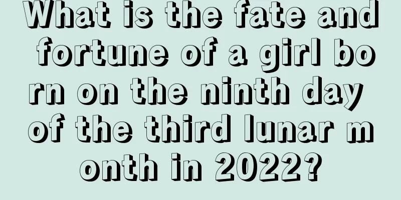 What is the fate and fortune of a girl born on the ninth day of the third lunar month in 2022?