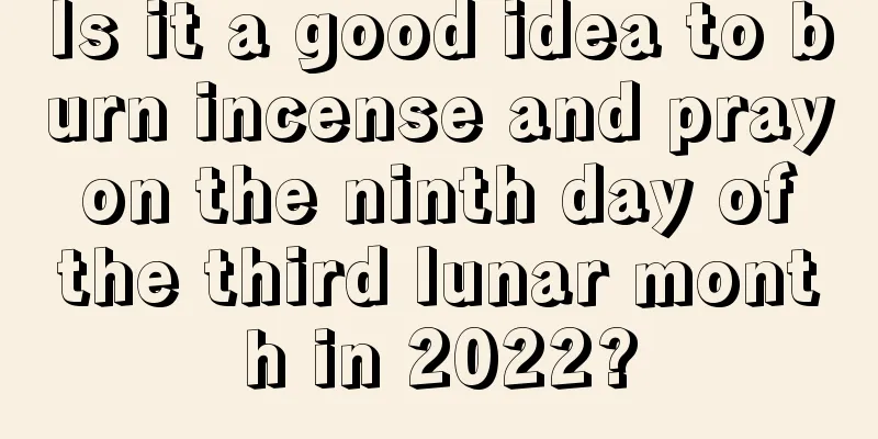Is it a good idea to burn incense and pray on the ninth day of the third lunar month in 2022?