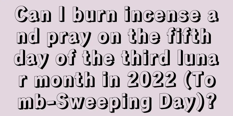 Can I burn incense and pray on the fifth day of the third lunar month in 2022 (Tomb-Sweeping Day)?